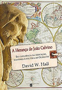 A Herança de João Calvino - David H. Hall