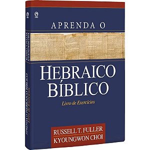 Aprenda o Hebraico Bíblico: Livro de Exercícios - Russell T. Fuller e Kyoungwon Choi