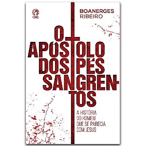 O Apóstolo dos Pés Sangrentos - Boanerges Ribeiro