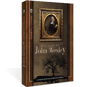 Teologia de John Wesley - Kenneth J. Collins