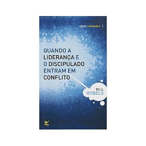 Quando a Liderança e o Discipulado Entram em Conflito - Bill Hybels