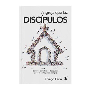 A Igreja que Faz Discípulos - Thiago Faria