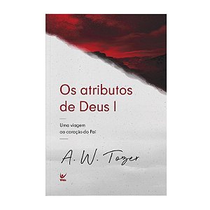 Os Atributos de Deus 1 - A. W. Tozer