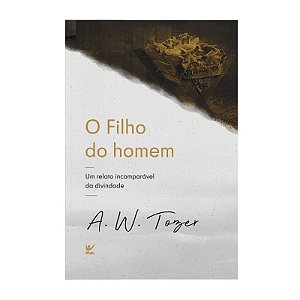 O Filho do Homem - A. W. Tozer
