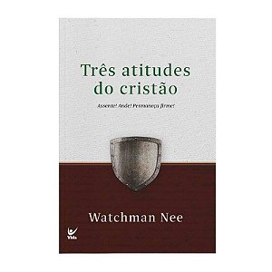 As Três Atitudes do Cristão - Watchman Nee