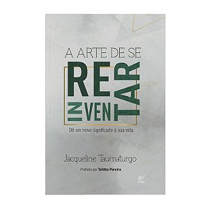 A Arte de Se Reinventar - Jacqueline Taumaturgo