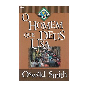 O Homem que Deus Usa - Oswald Smith