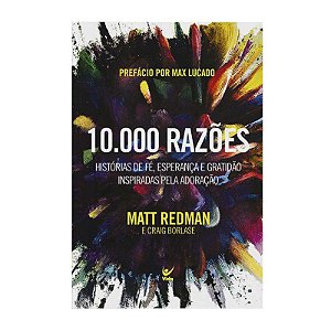 10.000 Razões: Histórias de Fé, Esperança e Gratidão Inspiradas Pela Adoração - Matt Redman