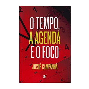 O Tempo, a Agenda e o Foco - Josué Campanhã