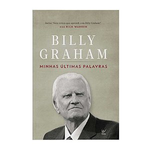 Minhas Últimas Palavras - Billy Graham