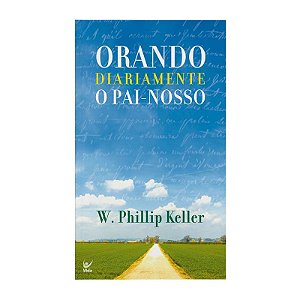 Orando Diariamente o Pai-Nosso - W. Phillip Keller