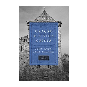 Oração e a Vida Cristã - John Knox João Calvino