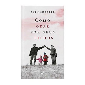 Como Orar Por Seus Filhos - Quin Sherrer