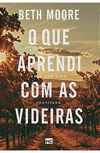 O que Aprendi Com as Videiras - Beth Moore