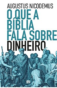 O que a Bíblia Fala Sobre Dinheiro - Augustus Nicodemus