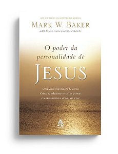 O poder da Personalidade de Jesus - Mark W. Baker