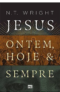 Jesus: Ontem, Hoje e Sempre - N. T. Wright
