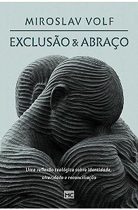 Exclusão e Abraço - Miroslav Volf