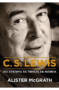 A Vida de C. S. Lewis - Alister McGrath