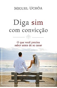 Diga Sim com Convicção - Miguel Uchôa
