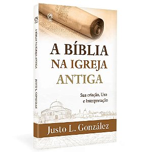 A Bíblia na Igreja Antiga - Justo L. González