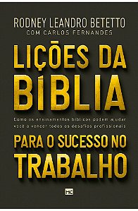 Lições da Bíblia para o Sucesso no Trabalho - Rodney Leandro Betetto