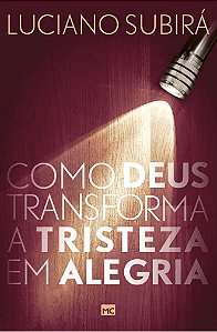 Como Deus Transforma a Tristeza em Alegria - Luciano Subirá