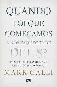 Quando Foi que Começamos a Nos Esquecer de Deus? - Mark Galli