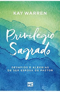 Privilégio Sagrado - Kay Warren