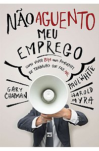 Não Aguento Meu Emprego - Gary Chapman, Harold Myra, Paul White