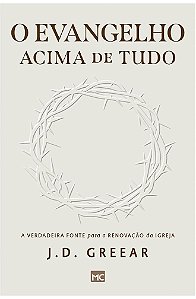 O Evangelho Acima de Tudo - J. D. Greear