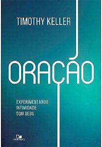 Oração: Experimentando Intimidade com Deus - Timothy Keller