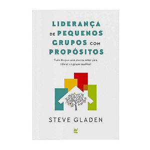Liderança de Pequenos Grupos com Propósitos - Steve Gladen