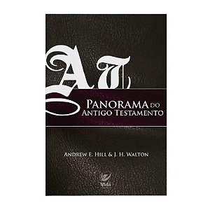 Panorama do Antigo Testamento - Andrew E. Hill& J. H. Walton