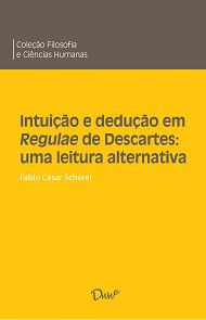 Intuição e dedução em Regulae de Descartes - Fábio César Scherer