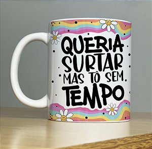 Caneca Personalizada de Porcelana Queria surtar mais to sem tempo