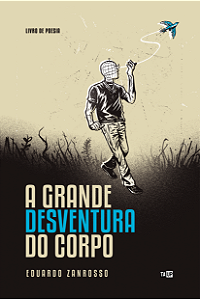 A Grande Desventura do Corpo - Eduardo Zanrosso
