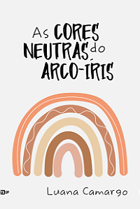 As cores neutras do arco-íris - Luana Camargo