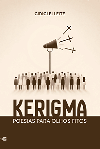 KERIGMA: POESIAS PARA OLHOS FITOS -Cidiclei Leite Da Silva