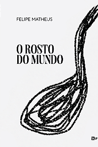 O rosto do mundo - Felipe Matheus