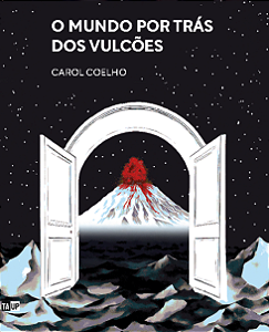 O MUNDO POR TRÁS DOS VULCÕES - Carol Coelho