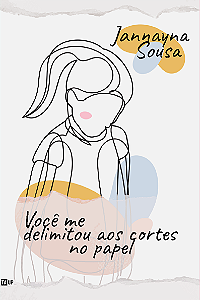 Você me delimitou aos cortes no papel - Jannayna Sousa