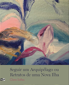 Seguir um Arquipélago ou Retratos de uma Nova Ilha - Clara Salles