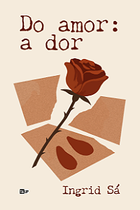 DO AMOR: A DOR. - Ingrid Sá