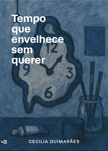 Tempo que envelhece sem querer - Cecilia Guimarães
