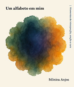 UM ALFABETO EM MIM - Momentos de introspecção, oração e cura - Mônica dos Anjos