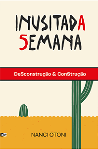 INUSITADA SEMANA: DESCONSTRUÇÃO e CONSTRUÇÃO, de Nanci Otoni