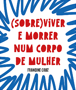 (Sobre)viver e morrer num corpo de mulher - Francine Cruz