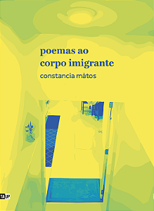 Poemas ao Corpo Imigrante - Constancia Mátos