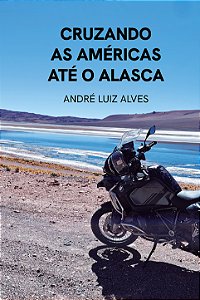 Cruzando as Américas até o Alasca - André Luiz Alves